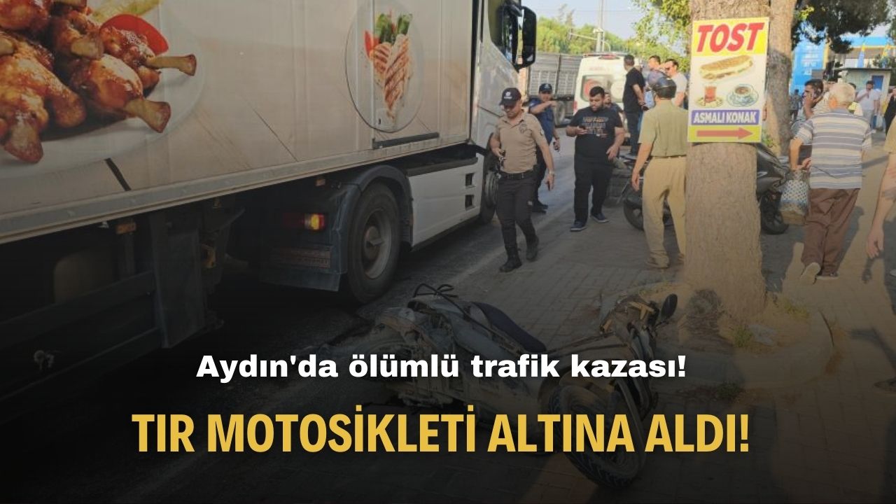Aydın'da ölümlü trafik kazası! Tır motosikleti altına aldı!