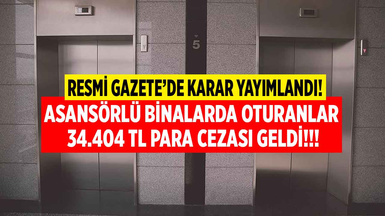 Asansörlü binada oturanlar dikkat! Resmi Gazete'de yayımlandı 34.404 TL para cezası geldi