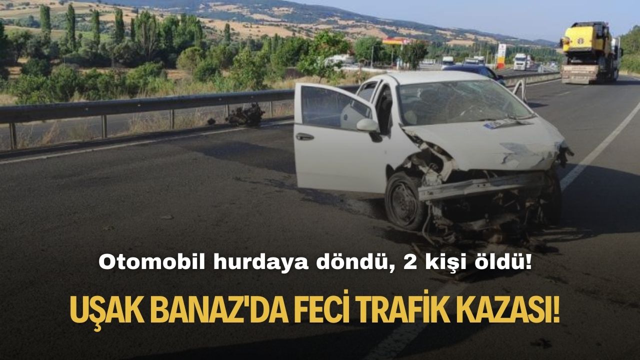 Uşak Banaz'da feci trafik kazası! Otomobil hurdaya döndü, 2 kişi öldü!