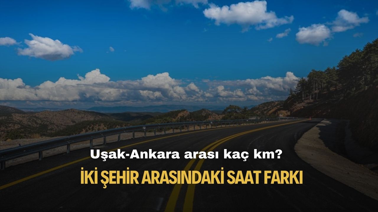 Uşak Ankara arası kaç km? İki şehir arası özel araç ve otobüs ile kaç saat sürüyor?