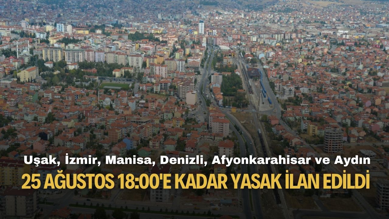 Uşak İzmir Manisa Denizli Afyonkarahisar Aydın! 25 Ağustos 18:00'e kadar uyarı yapıldı yasak ilan edildi