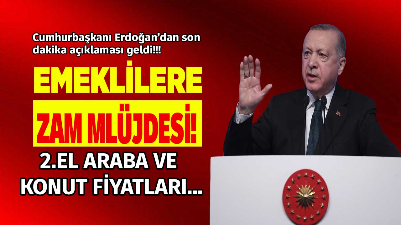 Cumhurbaşkanı Erdoğan'dan SON DAKİKA emekli maaşına zam, konut ve sıfır 2.el araba fiyatları açıklaması