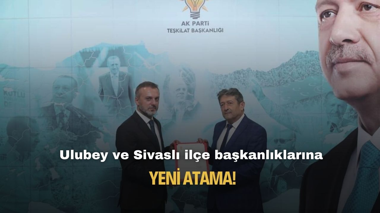 Uşak'ın Ulubey ve Sivaslı ilçe başkanlıklarına yeni atama yapıldı