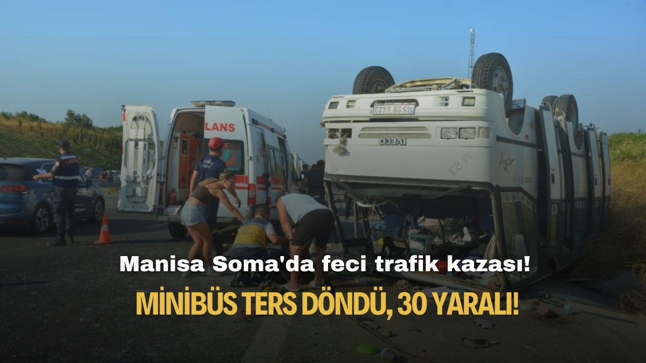 Manisa Soma'da feci trafik kazası! Minibüs ters döndü, 30 yaralı!