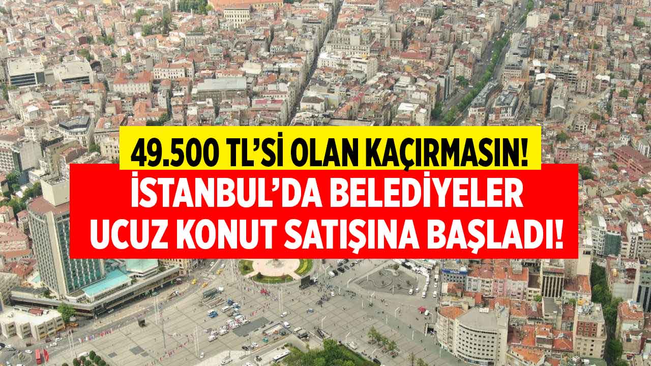 Zeytinburnu Eyüpsultan Bakırköy Beşiktaş Güngören Pendik! 49.500 TL'si olan başvuru yapabilecek belediyeler ev satıyor