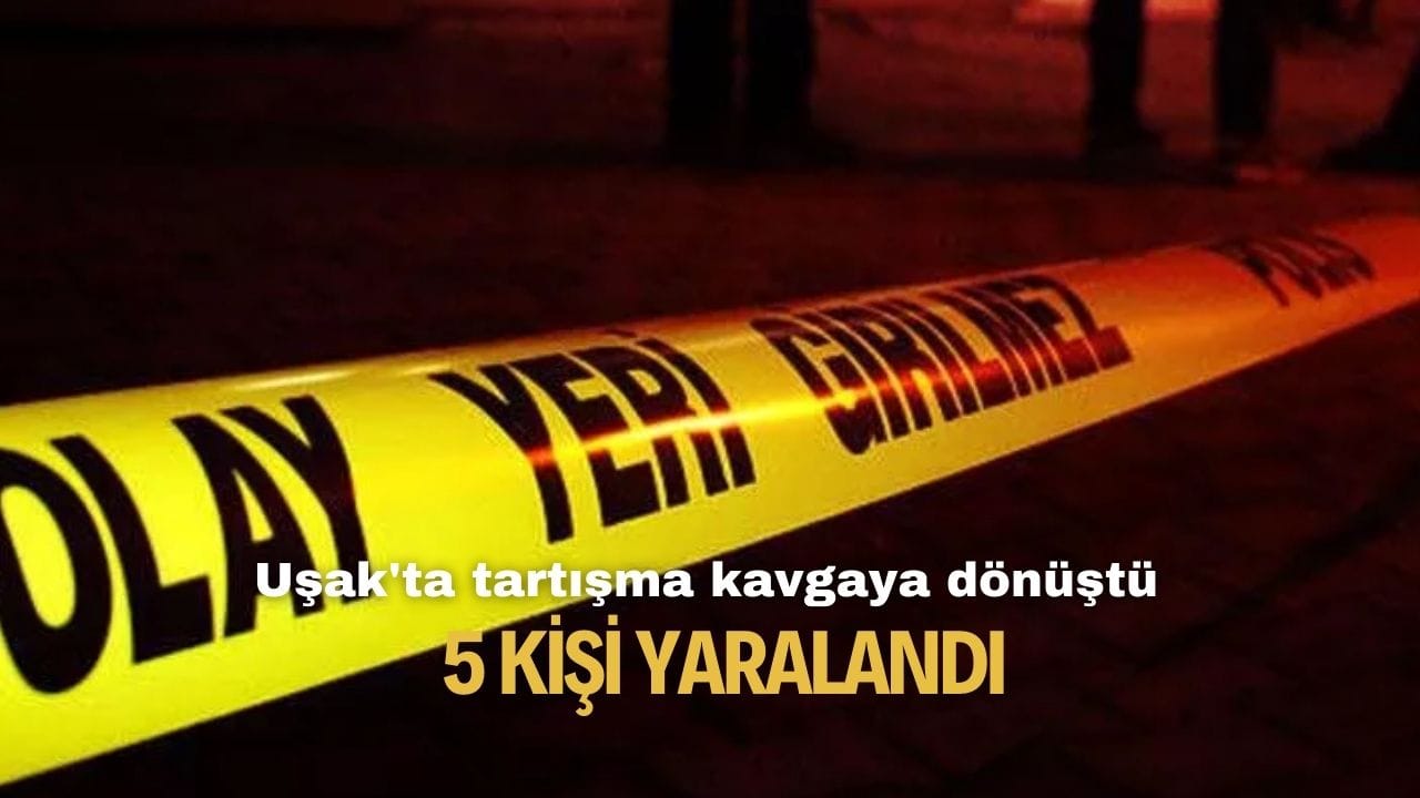 Uşak'ta akrabalar arasında çıkan kavga sonucu 5 kişi yaralandı