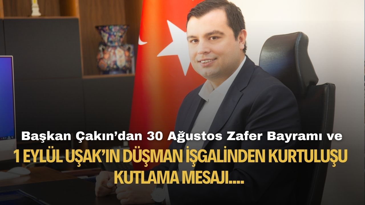 Uşak Belediye Başkanı Çakın'dan 30 Ağustos ve 1 Eylül kutlama mesajı