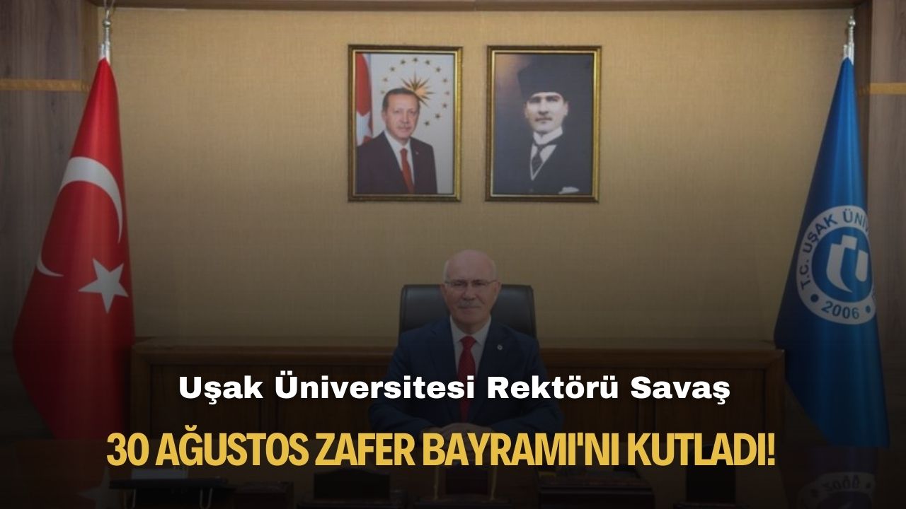 Uşak Üniversitesi Rektörü Savaş 30 Ağustos Zafer Bayramı'nı kutladı!