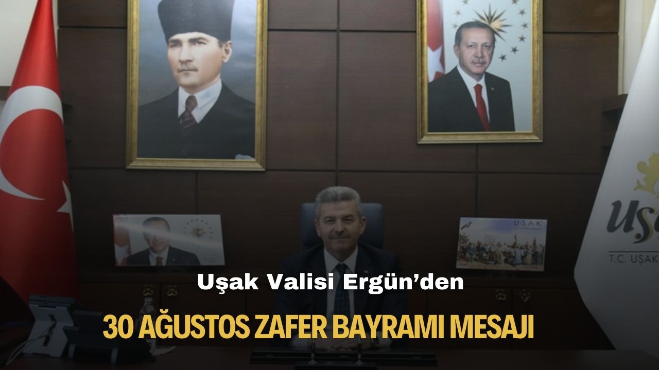 Uşak Valisi Ergün'den 30 Ağustos Zafer Bayramı mesajı