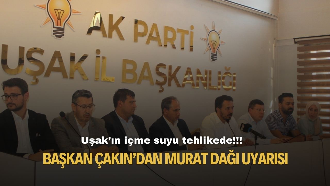 Uşak'ın içme suyu tehlikede! Başkan Çakın'dan Murat Dağı açıklaması