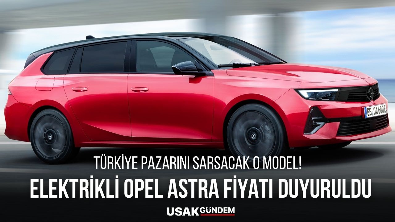 Ne Ucuz Ne Pahalı Tam Olması Gerektiği Gibi! Elektrikli Opel Astra Türkiye Fiyatı Açıklandı