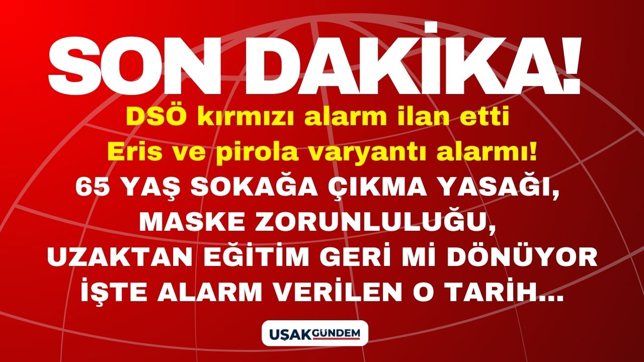 Eris ve pirola varyantı alarmı! DSÖ kırmızı alarm verdi maske zorunluluğu 65 yaş sokağa çıkma yasağı uzaktan eğitim masada