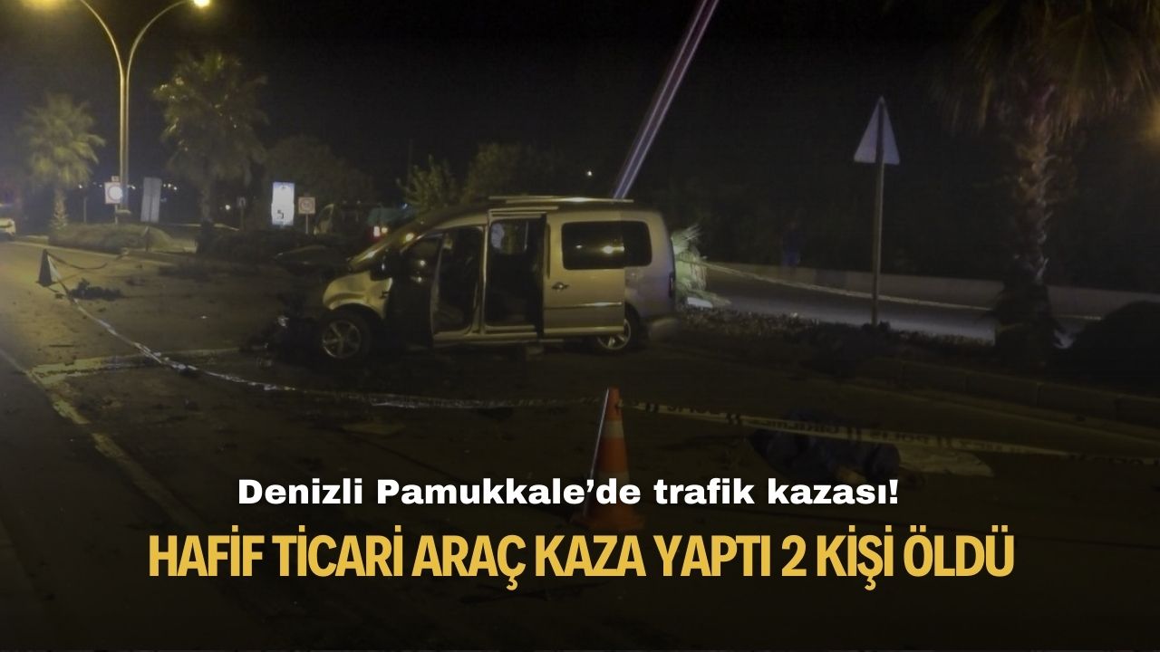 Denizli Pamukkale'de trafik kazası 2 kişi öldü