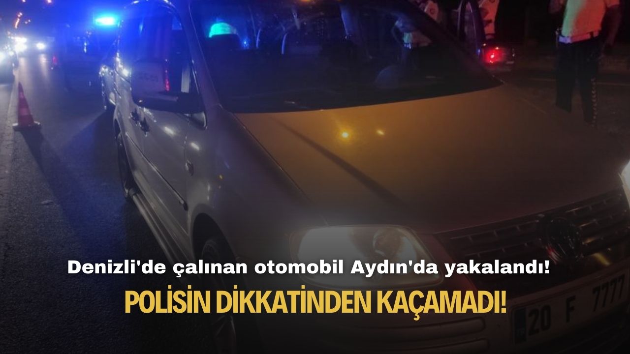 Denizli'de çalınan otomobil Aydın'da yakalandı! Polisin dikkatinden kaçamadı!