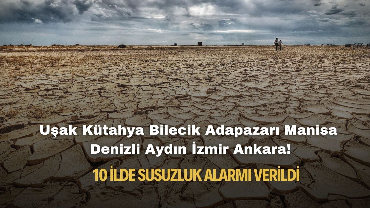 Uşak Kütahya Bilecik Adapazarı Manisa Denizli Aydın İzmir Ankara! 10 ilde susuzluk alarmı