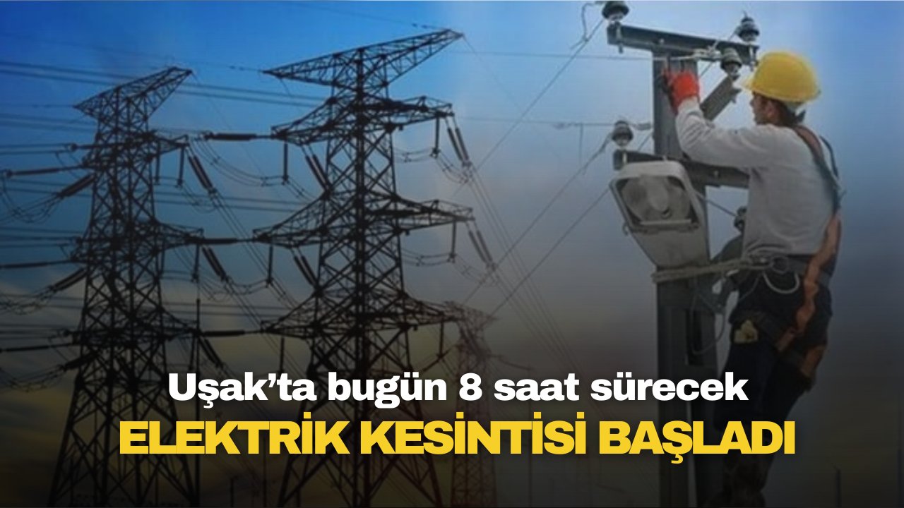 Uşak'ta bugün 09:00'dan 17:00'a kadar sürecek 8 saatlik elektrik kesintisi başladı