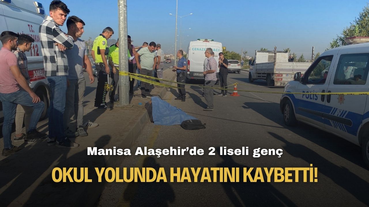 Manisa Alaşehir'de liseli 2 genç okul yolunda hayatını kaybetti