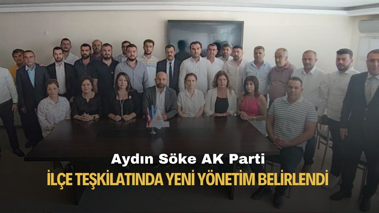 Aydın Söke AK Parti İlçe Teşkilatında yeni yönetim belirlendi