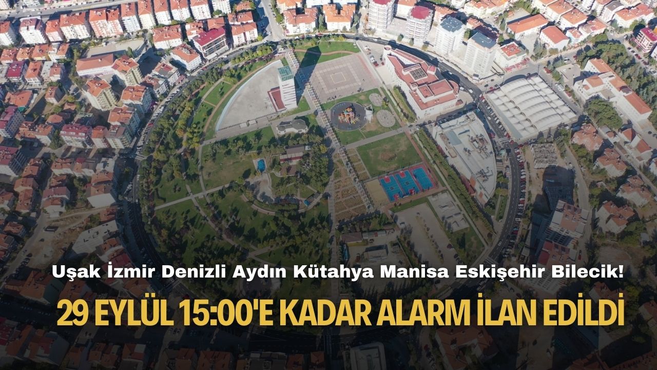 Uşak İzmir Denizli Aydın Kütahya Manisa Eskişehir Bilecik! 29 Eylül 15:00'e kadar ALARM ilan edildi