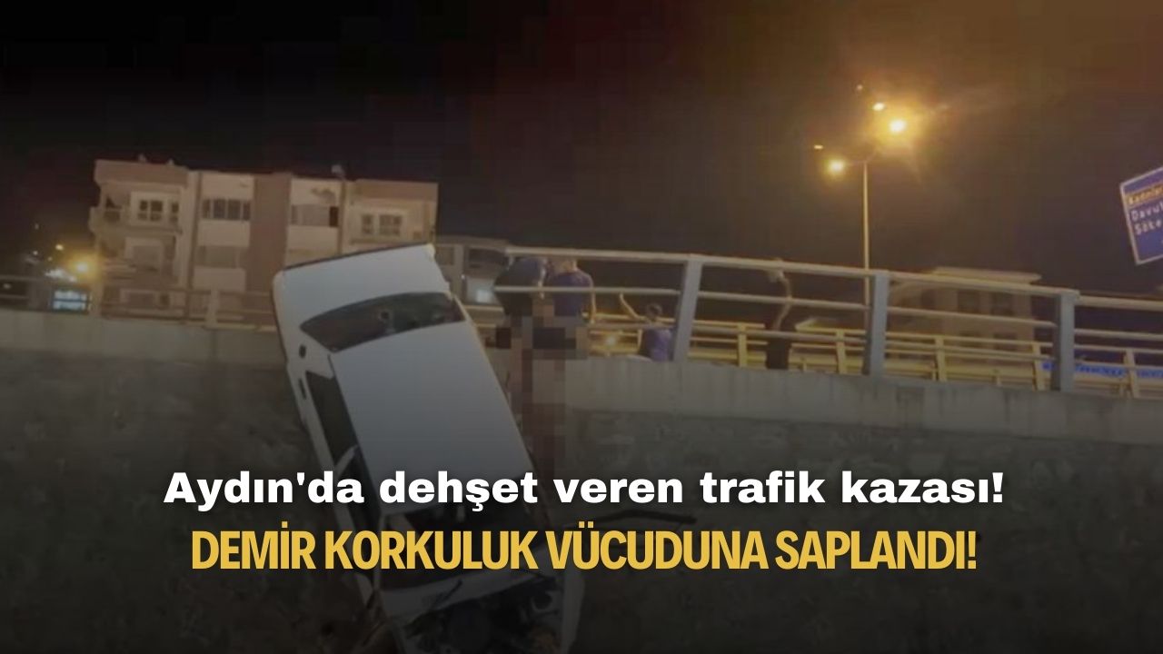 Aydın'da dehşet veren trafik kazası! Demir korkuluk vücuduna saplandı!