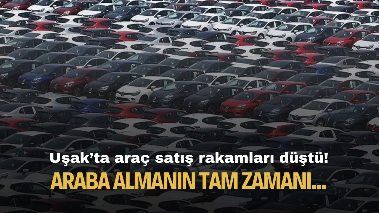 Uşak'ta 2.el araç satışı yüzde 10 azaldı! Araba almanın tam zamanı