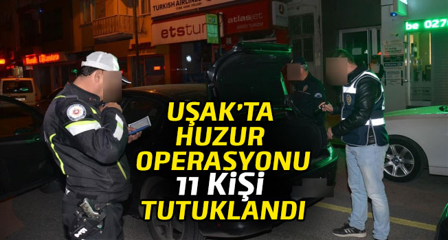 Uşak’ta huzur operasyonu, 11 kişi tutuklandı