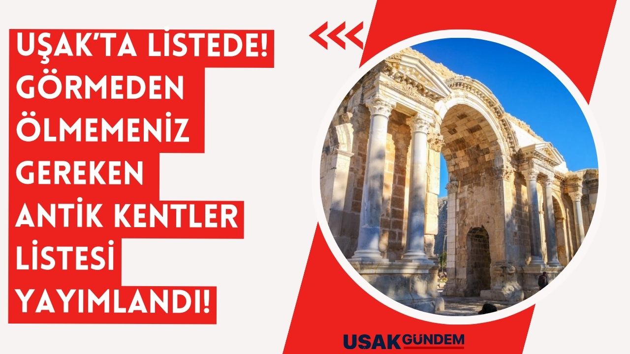 Uşak'ta listede! Türkiye'de ölmeden görmeniz gereken ANTİK KENTLER LİSTESİ yayımlandı
