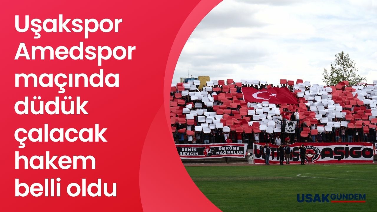 Uşakspor Amedspor maçının hakemi belli oldu