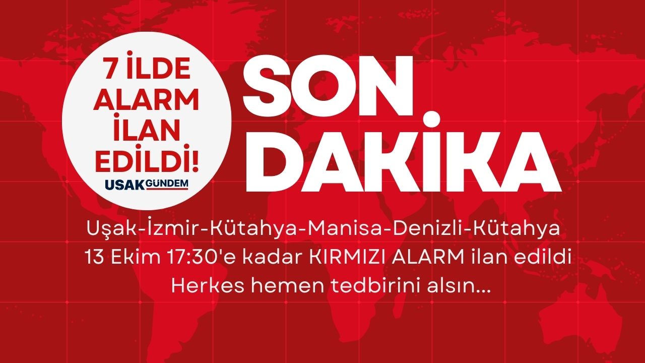 Uşak Kütahya Manisa Afyon İzmir Kütahya Denizli! 13 Ekim 17:30'a kadar KIRMIZI ALARM ilan edildi hemen hazırlık yapın