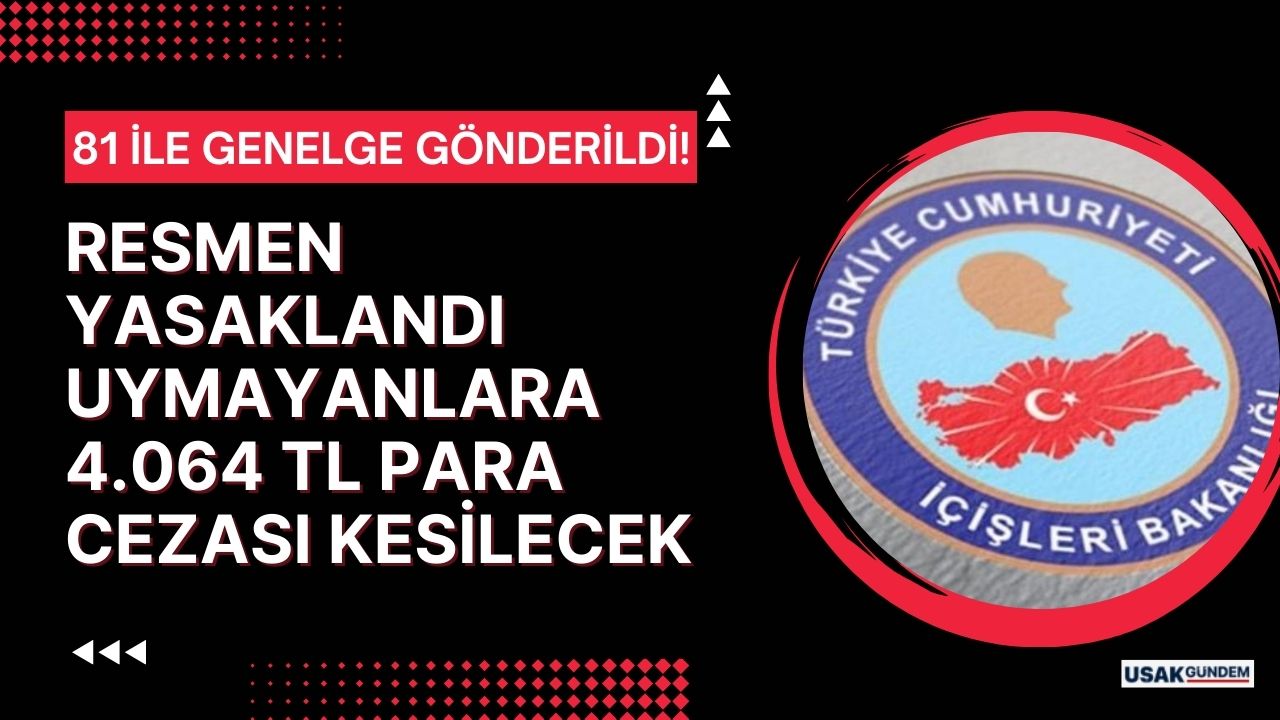 İçişleri Bakanlığı 81 ile genelge gönderdi! Resmen yasaklandı uymayanlara 4.064 TL PARA CEZASI kesilecek