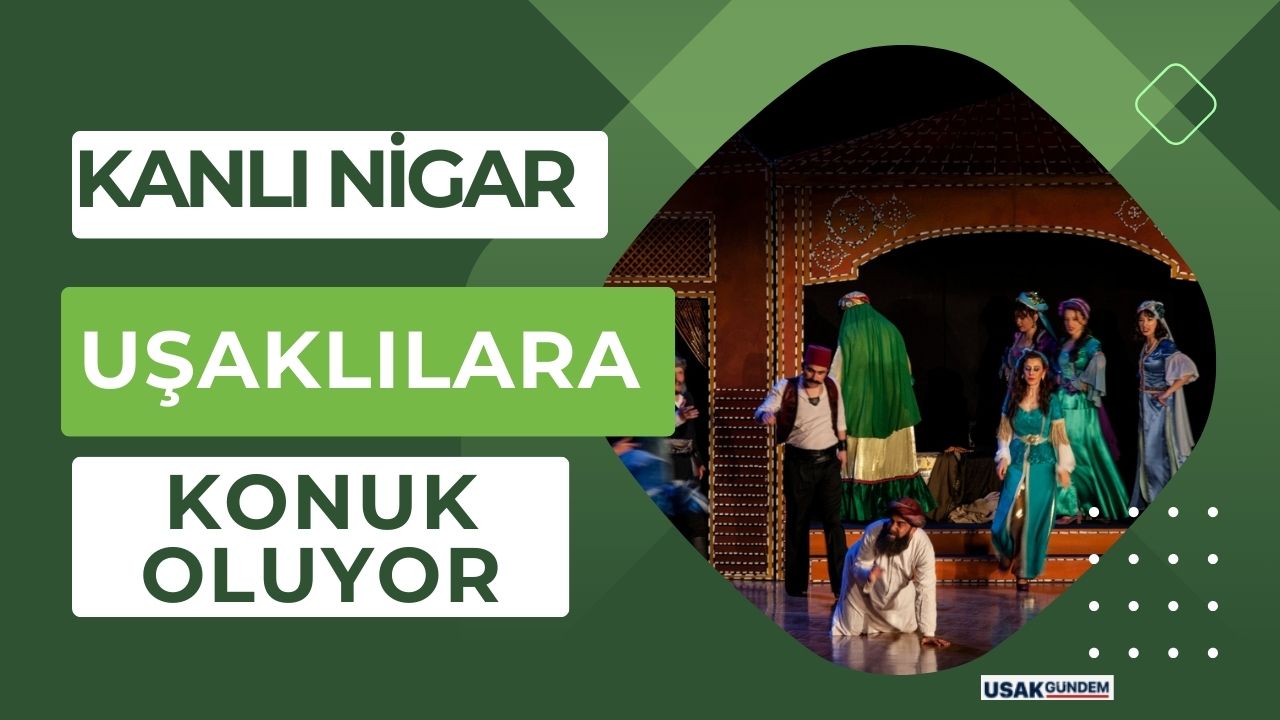 Kanlı Nigar Uşak'a konuk oluyor!