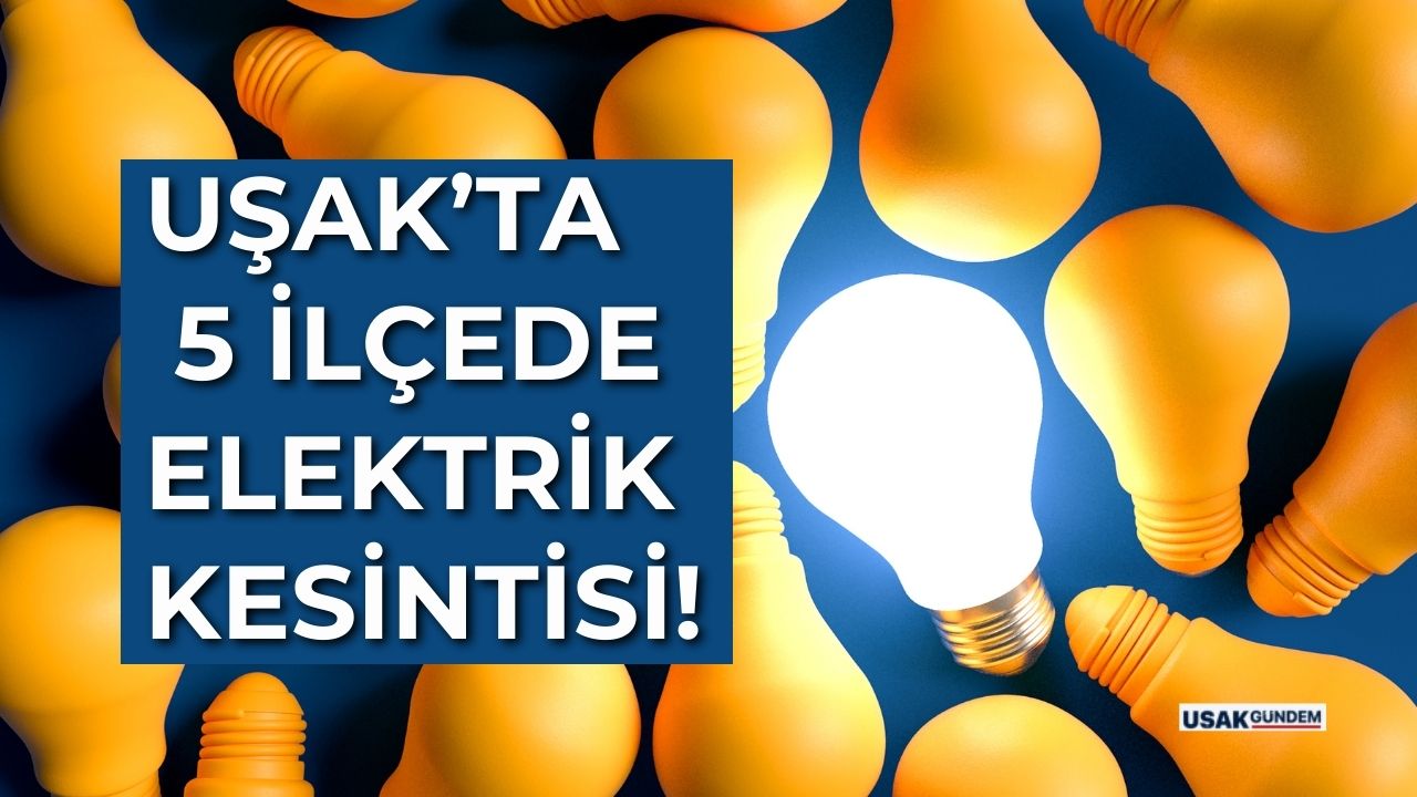 Uşak'ta 5 ilçede elektrik kesintisi SON DAKİKA açıklandı!