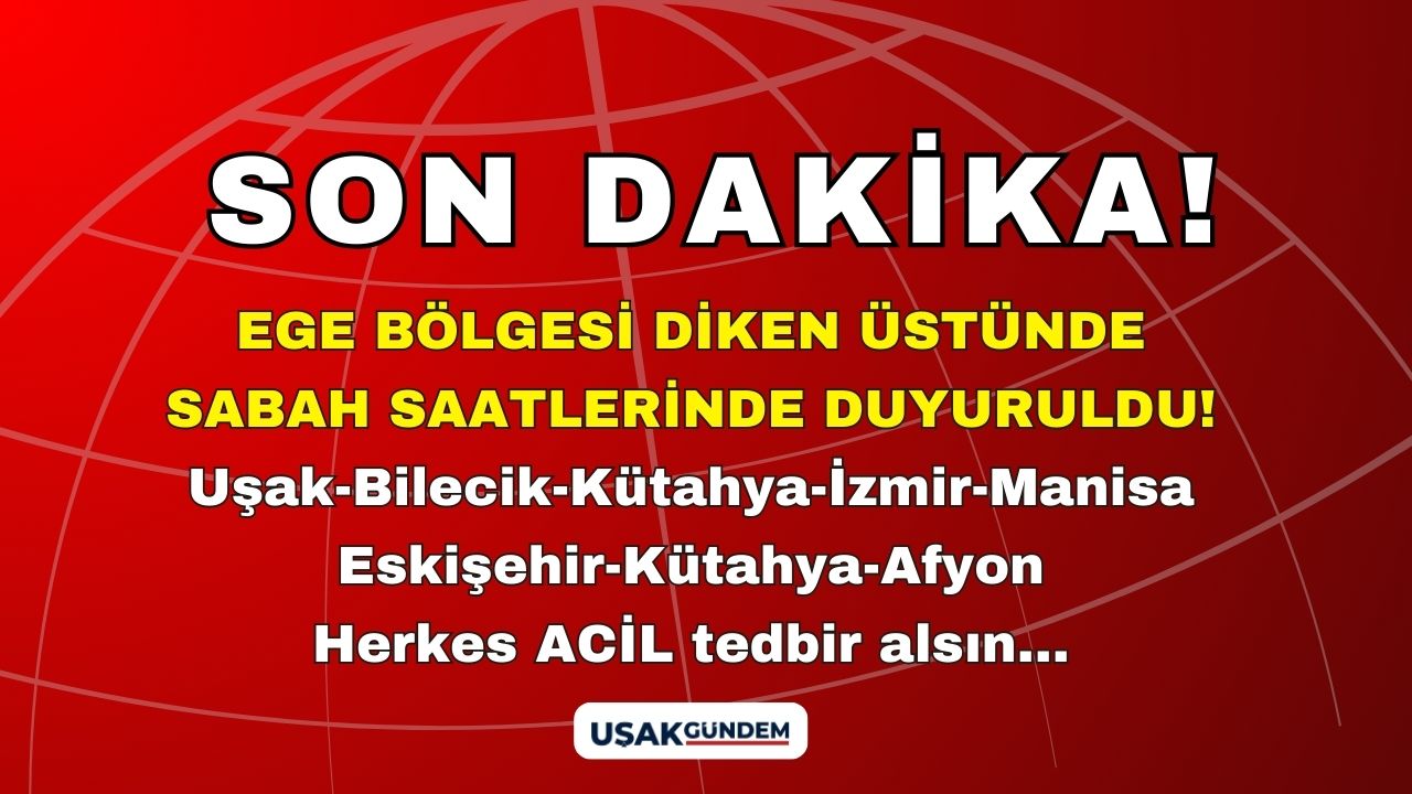 Ege Bölgesi diken üstünde sabah saatlerinde duyuruldu! Uşak Bilecik Kütahya İzmir Manisa Eskişehir Kütahya Afyon
