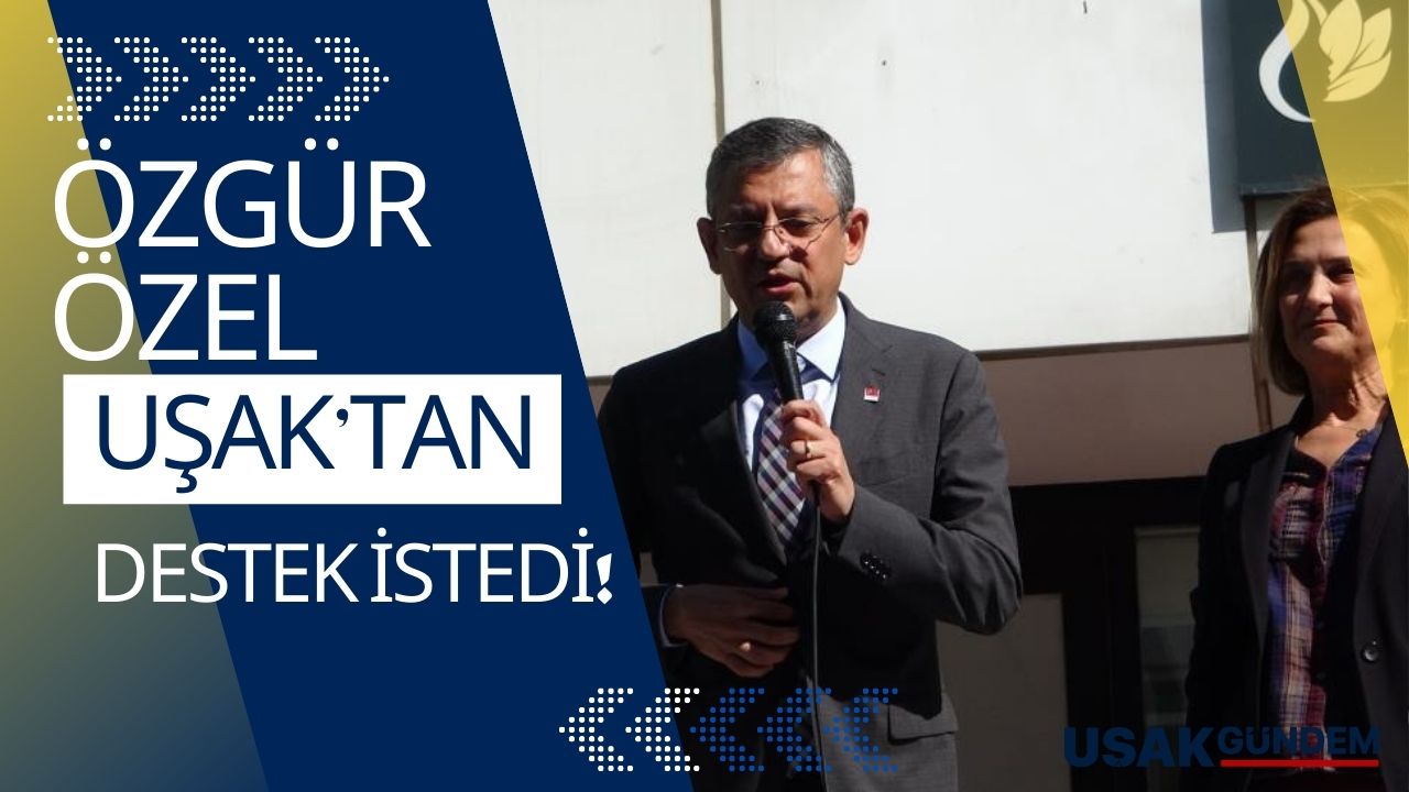CHP'de Özgür Özel genel başkanlık yarışında Uşak'tan destek İstedi!