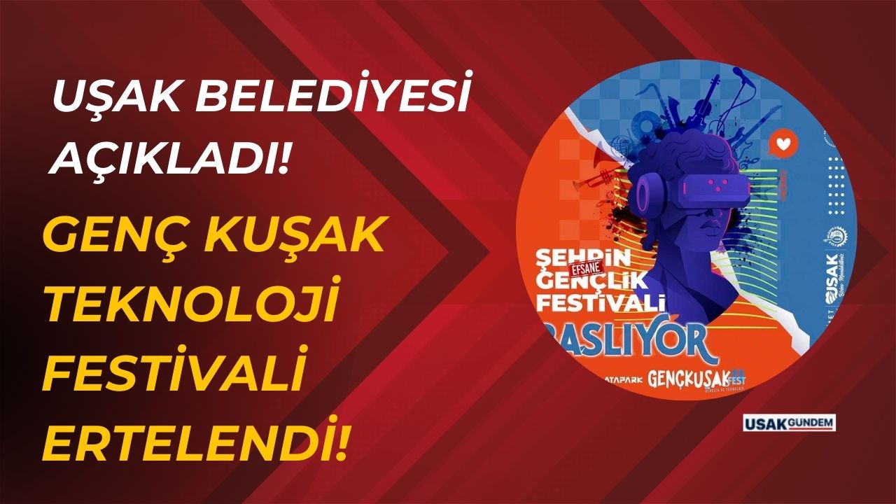 Uşak'ta Genç Kuşak Teknoloji Festivali ertelendi!