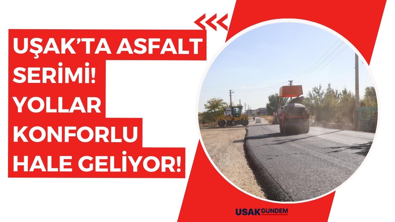 Uşak'ta asfalt serimi! Yollar daha konforlu hale geliyor!