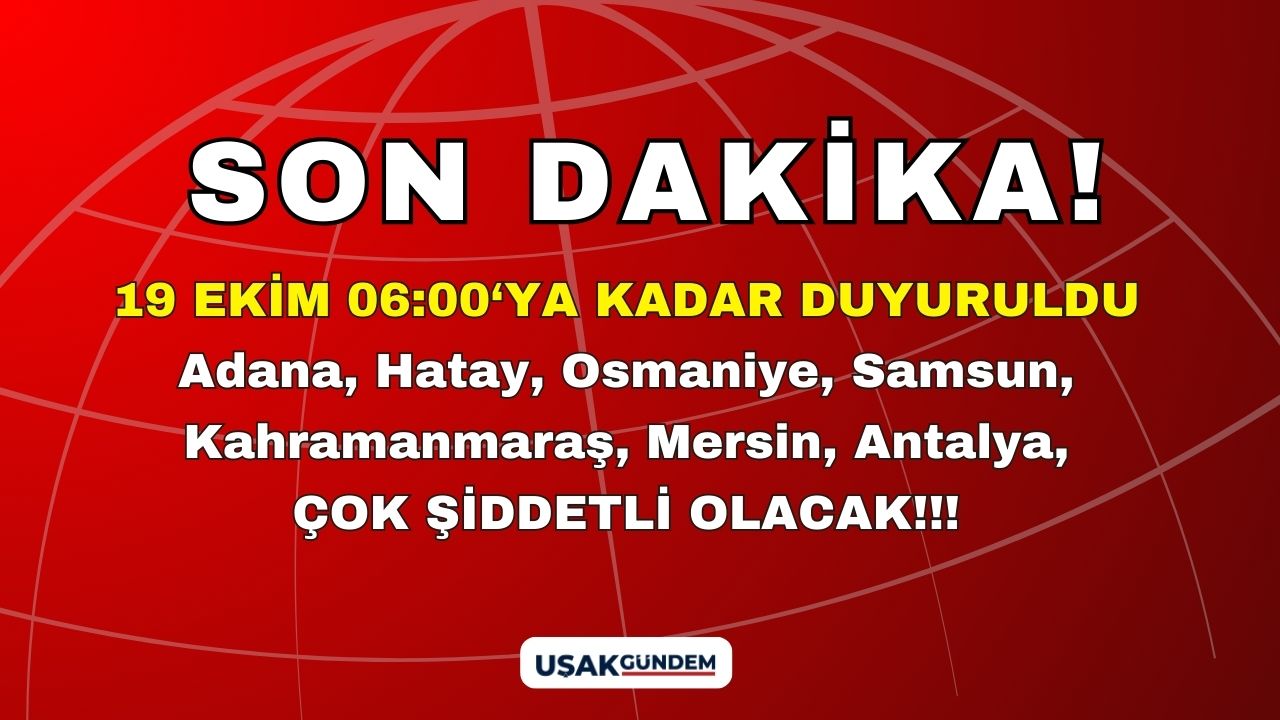 19 Ekim 06.00'ya kadar duyuruldu! Adana Hatay Osmaniye Samsun Kahramanmaraş Mersin Antalya...