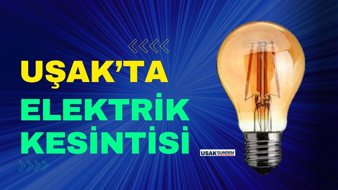 Uşak'ta çok sayıda mahallede bugün elektrik kesintisi yapılacak