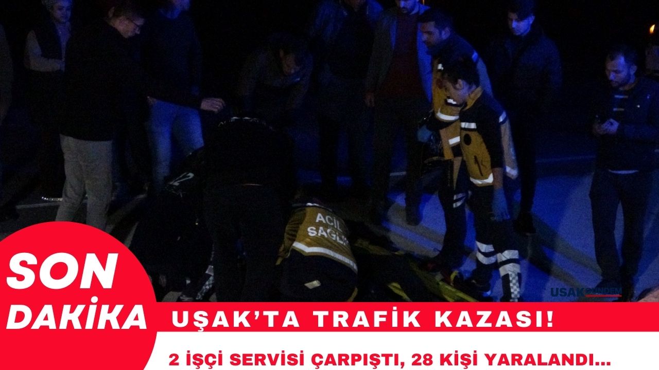 Uşak'ta can pazarı! İşçi servisleri çarpıştı 28 kişi yaralandı