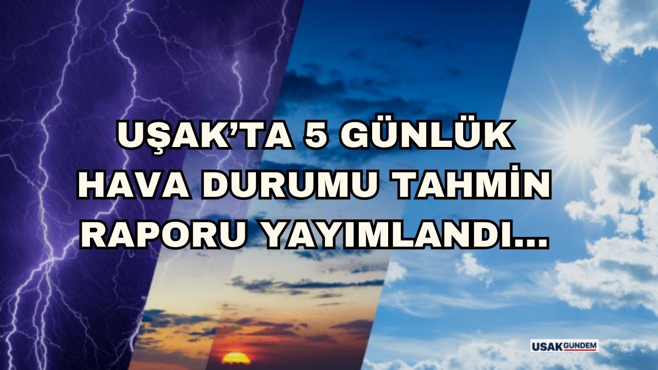 Uşak'ta yeni hafta için 5 günlük hava durumu tahmin raporu yayımlandı