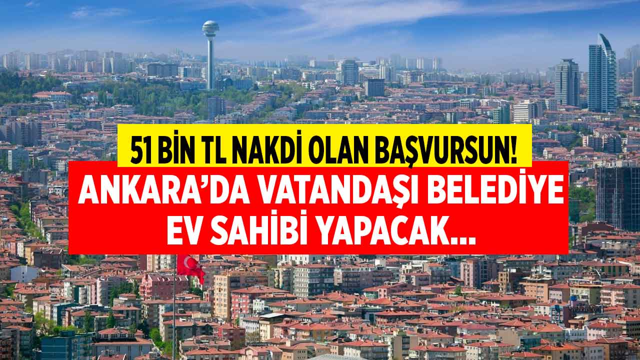 Cebinde 51 bin TL nakdi olan başvuru yapabilecek! Ankara'da vatandaşı belediye ev sahibi yapacak