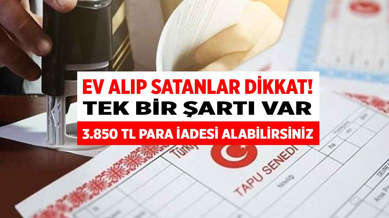 Tapu harcını geri alabilirsiniz! Tek bir şartı var ev alıp satanlara 3.850 TL para iadesi yapılıyor