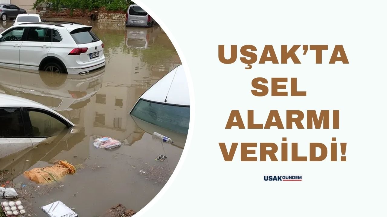 Uşak'ta sağanak yağış  ve sel alarmı verildi