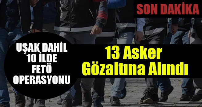 Uşak dahil 10 ilde fetö operasyonu