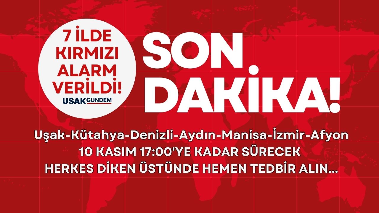 10 Kasım 17.00'ye kadar Ege diken üstünde! Uşak Kütahya Denizli Aydın Manisa İzmir Afyon'da KIRMIZI ALARM