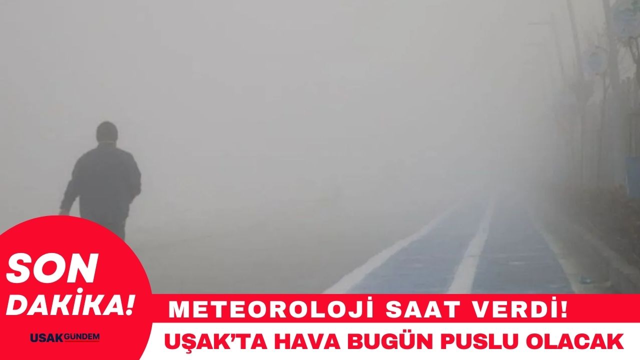 Uşak'ta hava bugün puslu olacak!