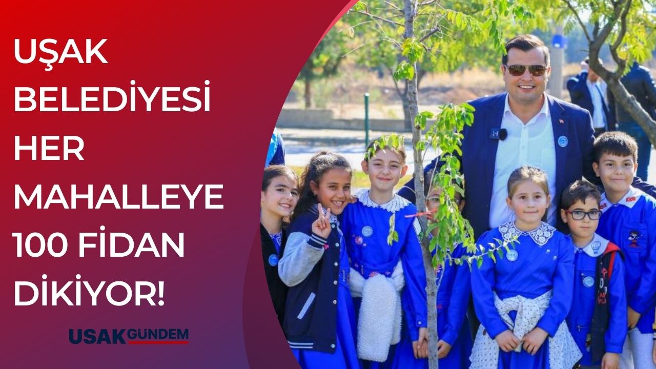 Uşak Belediyesi her mahalleye 100 fidan dikiyor!