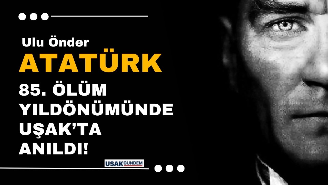 Ulu önder Atatürk 85. ölüm yıl dönümünde Uşak'ta anıldı!