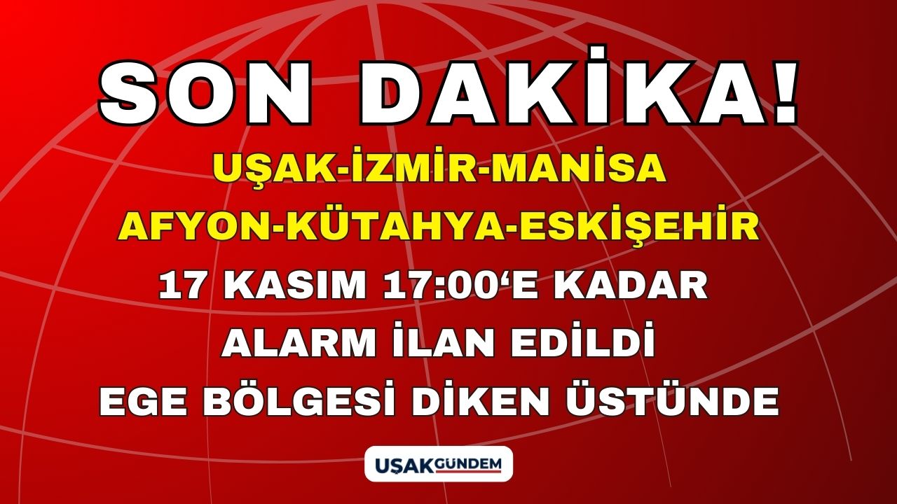 17 Kasım 17.00'ye kadar ALARM ilan edildi! Uşak Denizli İzmir Kütahya Manisa Aydın Denizli EGE teyakkuzda