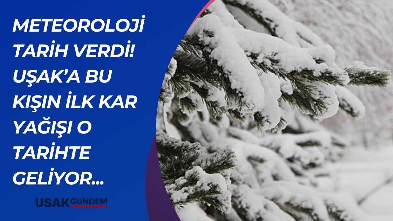 Uşak'ta bu kışın ilk kar yağışı için Meteoroloji tarihi açıkladı!